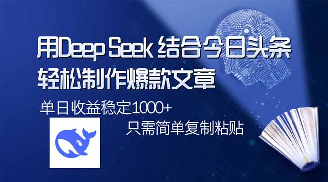 （14505期）用DeepSeek结合今日头条，轻松制作爆款文章，单日稳定1000+，只需简单…-KK2C3网创